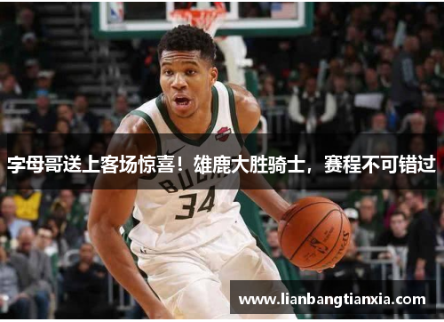 字母哥送上客场惊喜！雄鹿大胜骑士，赛程不可错过